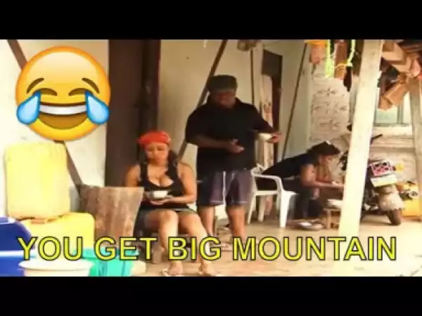 Video: 2018 Nigerian Comedy -  You Get Big Mountain